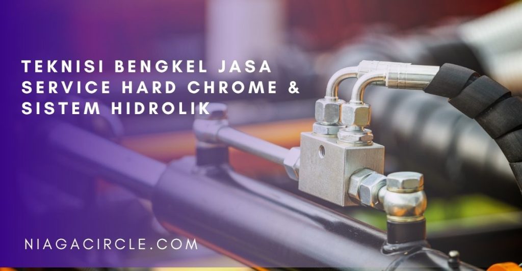 Teknisi Bengkel Jasa Service Hard Chrome & Sistem Hidrolik